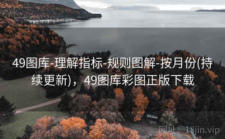 49图库-理解指标-规则图解-按月份(持续更新),49图库彩图正版下载