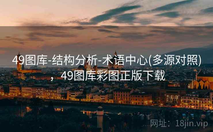 49图库-结构分析-术语中心(多源对照),49图库彩图正版下载
