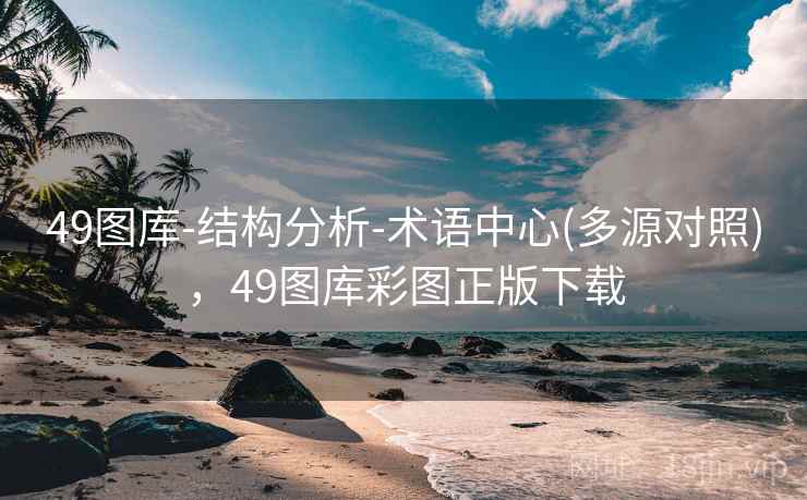 49图库-结构分析-术语中心(多源对照),49图库彩图正版下载